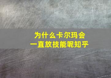 为什么卡尔玛会一直放技能呢知乎