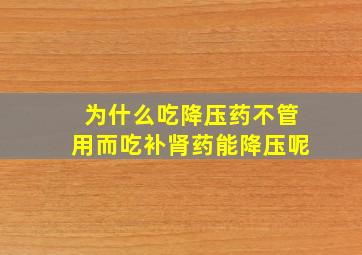 为什么吃降压药不管用而吃补肾药能降压呢