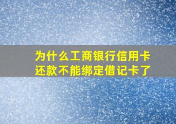 为什么工商银行信用卡还款不能绑定借记卡了