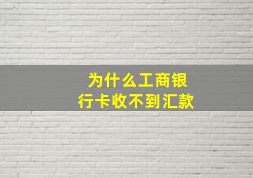 为什么工商银行卡收不到汇款