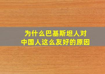 为什么巴基斯坦人对中国人这么友好的原因