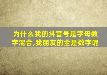 为什么我的抖音号是字母数字混合,我朋友的全是数字呢