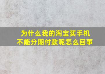 为什么我的淘宝买手机不能分期付款呢怎么回事