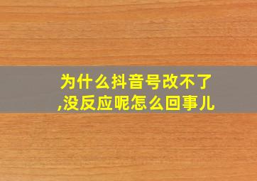 为什么抖音号改不了,没反应呢怎么回事儿