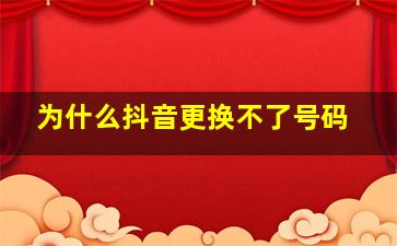 为什么抖音更换不了号码