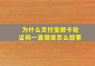 为什么支付宝绑卡验证码一直错误怎么回事