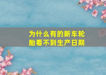 为什么有的新车轮胎看不到生产日期