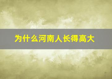 为什么河南人长得高大