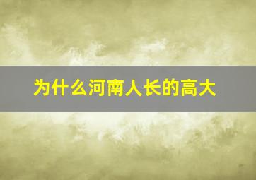 为什么河南人长的高大