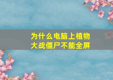 为什么电脑上植物大战僵尸不能全屏