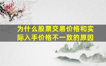 为什么股票交易价格和实际入手价格不一致的原因