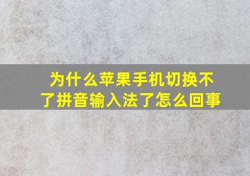 为什么苹果手机切换不了拼音输入法了怎么回事