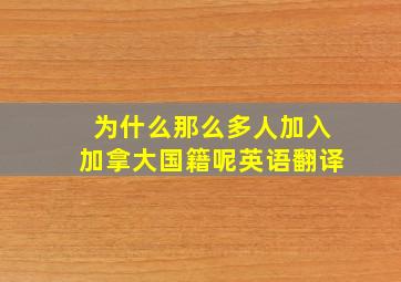 为什么那么多人加入加拿大国籍呢英语翻译