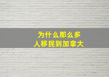 为什么那么多人移民到加拿大