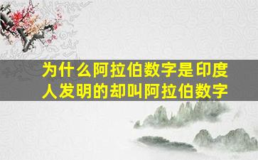 为什么阿拉伯数字是印度人发明的却叫阿拉伯数字