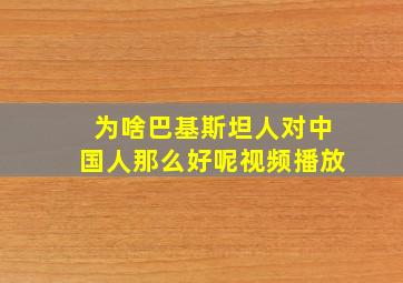 为啥巴基斯坦人对中国人那么好呢视频播放