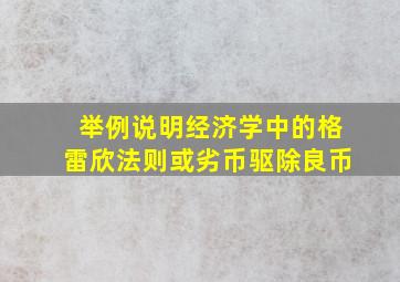 举例说明经济学中的格雷欣法则或劣币驱除良币