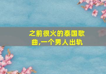 之前很火的泰国歌曲,一个男人出轨