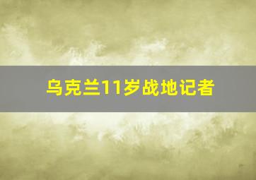 乌克兰11岁战地记者