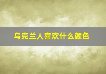 乌克兰人喜欢什么颜色