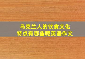 乌克兰人的饮食文化特点有哪些呢英语作文