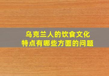 乌克兰人的饮食文化特点有哪些方面的问题