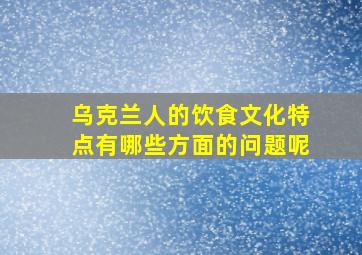 乌克兰人的饮食文化特点有哪些方面的问题呢