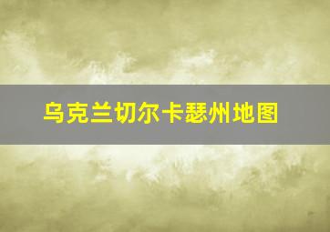 乌克兰切尔卡瑟州地图