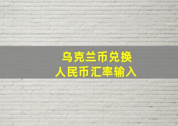 乌克兰币兑换人民币汇率输入