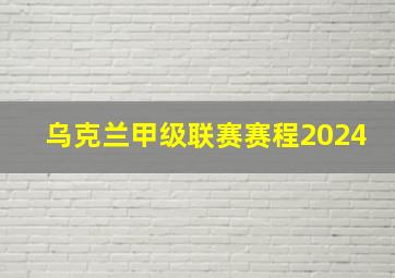 乌克兰甲级联赛赛程2024