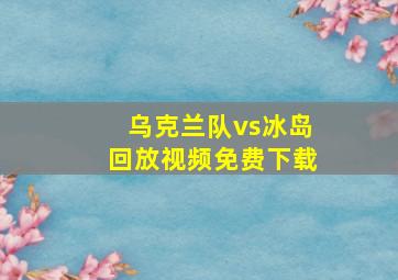 乌克兰队vs冰岛回放视频免费下载