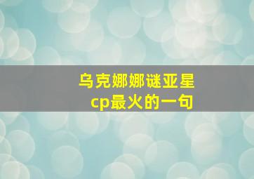 乌克娜娜谜亚星cp最火的一句