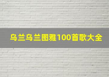 乌兰乌兰图雅100首歌大全