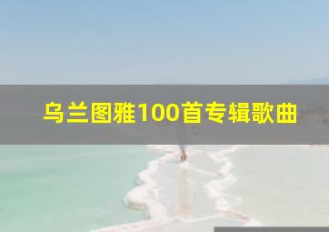 乌兰图雅100首专辑歌曲