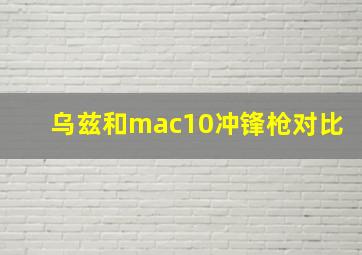 乌兹和mac10冲锋枪对比