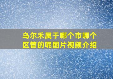 乌尔禾属于哪个市哪个区管的呢图片视频介绍