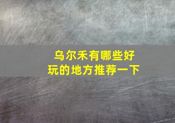 乌尔禾有哪些好玩的地方推荐一下