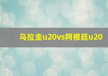 乌拉圭u20vs阿根廷u20