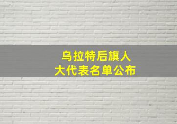 乌拉特后旗人大代表名单公布