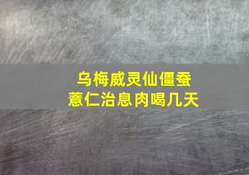 乌梅威灵仙僵蚕薏仁治息肉喝几天