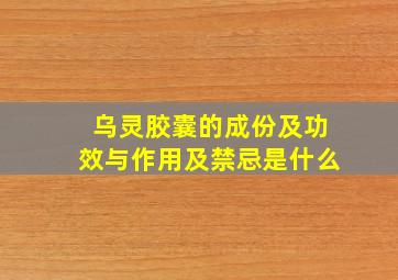 乌灵胶囊的成份及功效与作用及禁忌是什么