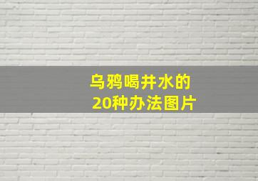 乌鸦喝井水的20种办法图片