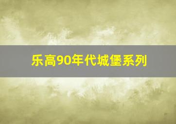 乐高90年代城堡系列