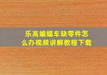 乐高蝙蝠车缺零件怎么办视频讲解教程下载