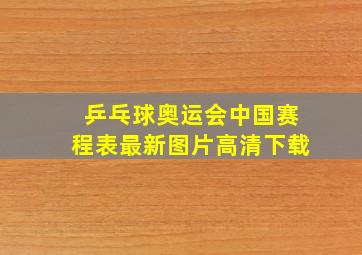 乒乓球奥运会中国赛程表最新图片高清下载