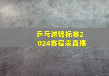 乒乓球锦标赛2024赛程表直播