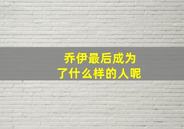 乔伊最后成为了什么样的人呢