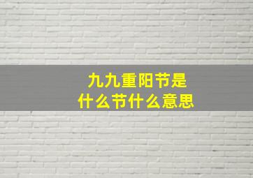 九九重阳节是什么节什么意思