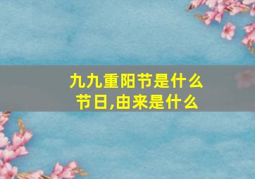 九九重阳节是什么节日,由来是什么