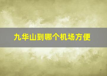 九华山到哪个机场方便